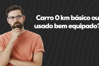 Carro 0 km básico ou usado bem equipado: qual vale mais?