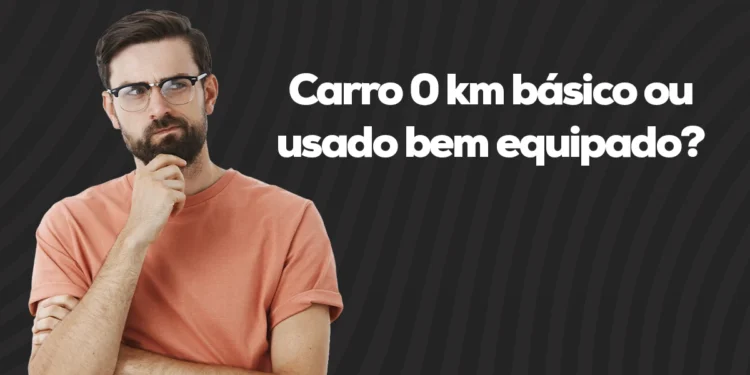 Carro 0 km básico ou usado bem equipado: qual vale mais?